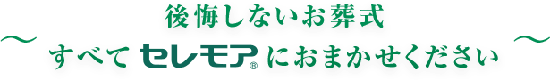 後悔しないお葬式　すべてセレモアにおまかせください